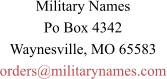 Military Names Po Box 4342 Waynesville, MO 65583 orders@militarynames.com